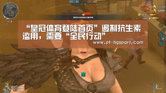 “皇冠体育登陆首页”遏制抗生素滥用,需要“全民行动”(图2) 皇冠体育登陆首页
