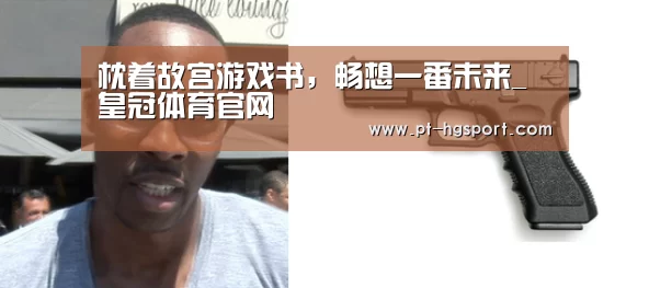 枕着故宫游戏书,畅想一番未来_皇冠体育官网(图1) 皇冠体育登陆首页
